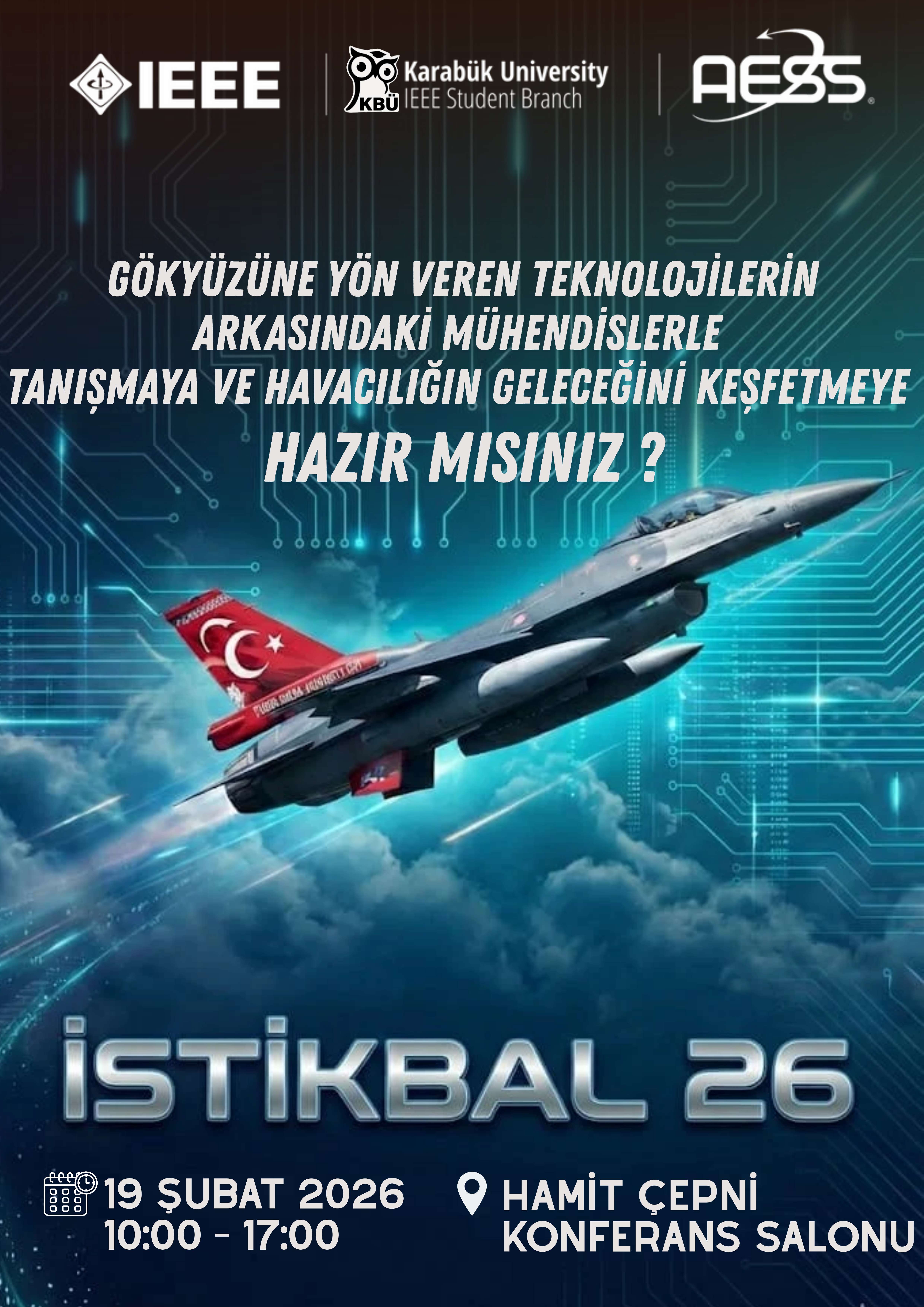 İSTİKBAL’26 başlıyor! 🚀
IEEE Karabük Üniversitesi AESS Komitesi olarak savunma sanayi ve havacılık sektörünün liderlerini mühendis adaylarıyla buluşturuyoruz. Sektörün öncü isimlerinden teknik deneyimler dinleyecek, ilham veren projeleri keşfedecek ve profesyonel ağınızı güçlendirme fırsatı yakalayacaksınız.
✨ İstikbal Göklerdedir, Gelecek Bizimledir! ✨
📍 Mühendislik ve Doğa Bilimleri Fakültesi Hamit Çepni Konferans Salonu
📅 19 Şubat Perşembe
⏰ 10.00 – 17.00
Programda görüşmek üzere! 👋🏻💙